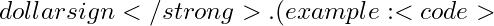 dollar sign</strong>.(example: <code>