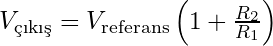 V_{\text{&ccedil;ıkış}} = V_{\text{referans}} \left(1 + \frac{R_2}{R_1} \right)