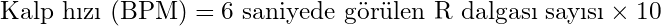 \text{Kalp hızı (BPM)} = \text{6 saniyede g&ouml;r&uuml;len R dalgası sayısı} \times 10