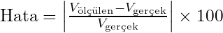 \text{Hata} = \left| \frac{V_{\text{&ouml;l&ccedil;&uuml;len}} - V_{\text{ger&ccedil;ek}}}{V_{\text{ger&ccedil;ek}}} \right| \times 100%