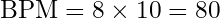 \text{BPM} = 8 \times 10 = 80