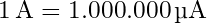 1 \, \text{A} = 1.000.000 \, \text{&micro;A}